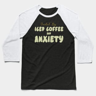 Fueled by Iced Coffee and Anxiety Baseball T-Shirt